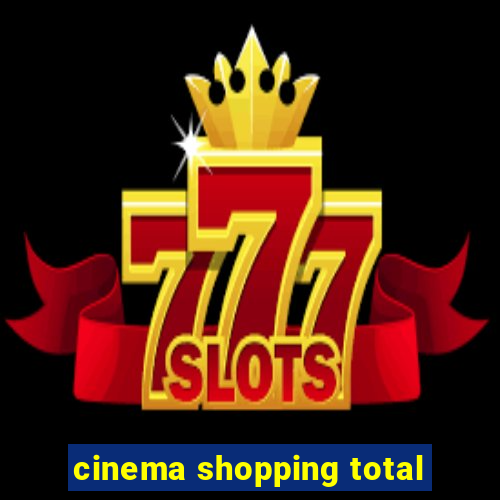 cinema shopping total