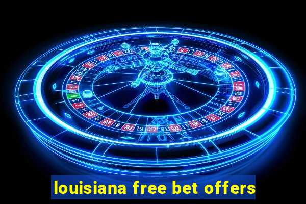 louisiana free bet offers