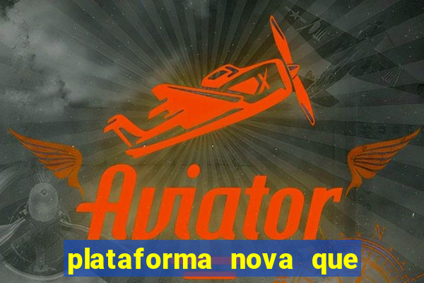 plataforma nova que da bonus