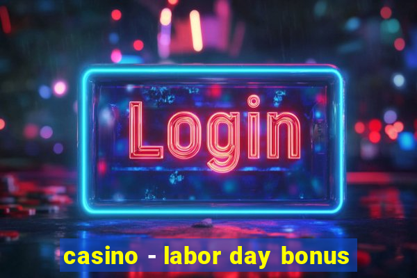 casino - labor day bonus