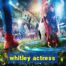 whitley actress