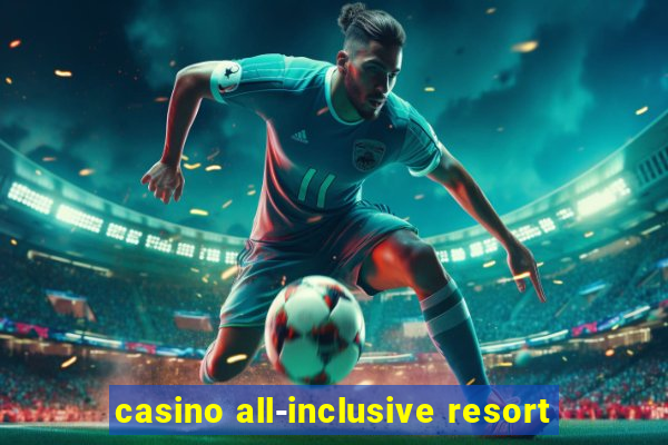 casino all-inclusive resort