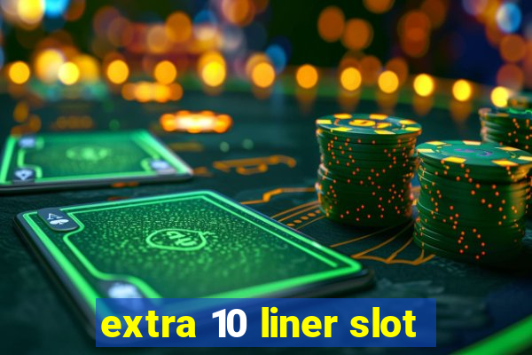 extra 10 liner slot