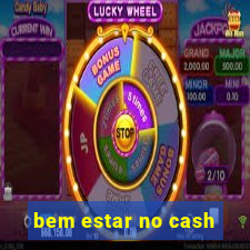 bem estar no cash