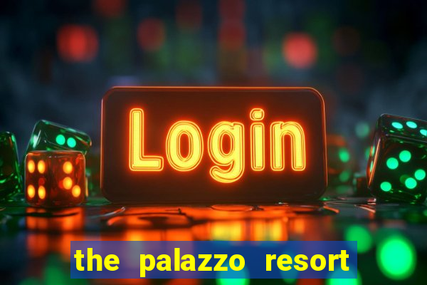 the palazzo resort hotel casino las vegas