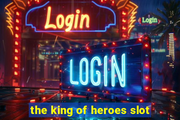 the king of heroes slot