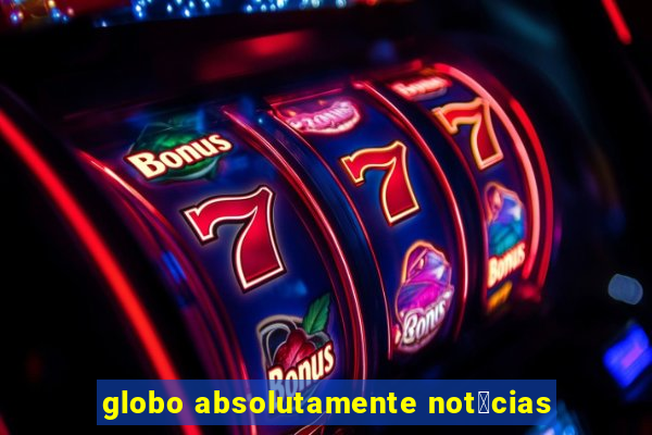 globo absolutamente not铆cias