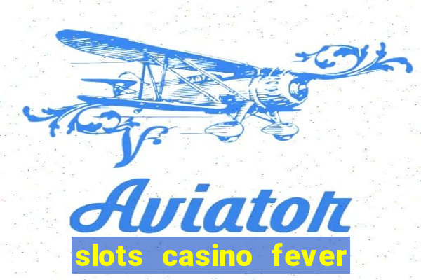 slots casino fever  - win big