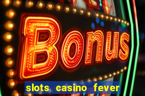 slots casino fever  - win big