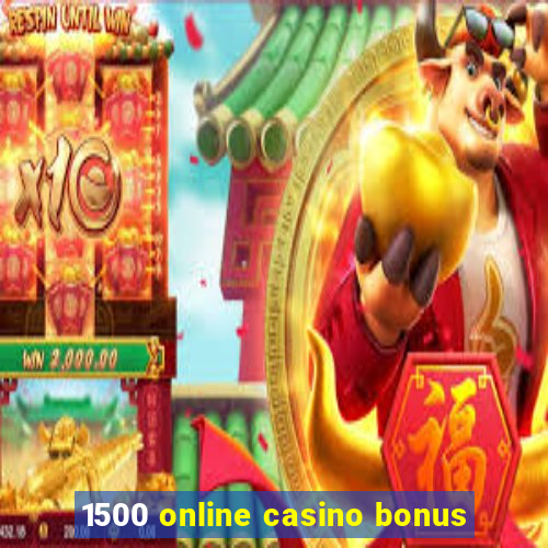 1500 online casino bonus