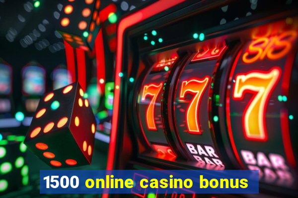 1500 online casino bonus