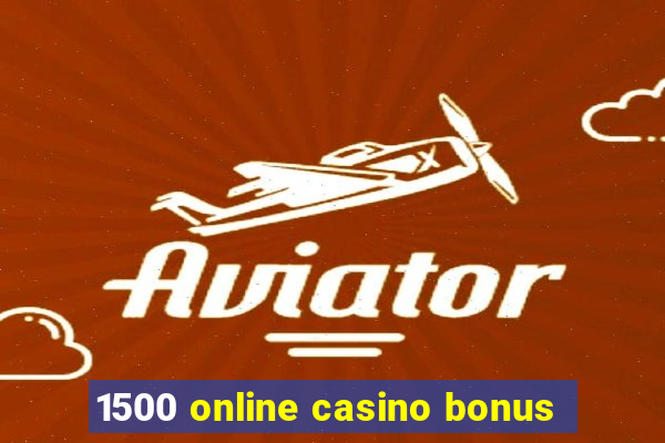 1500 online casino bonus