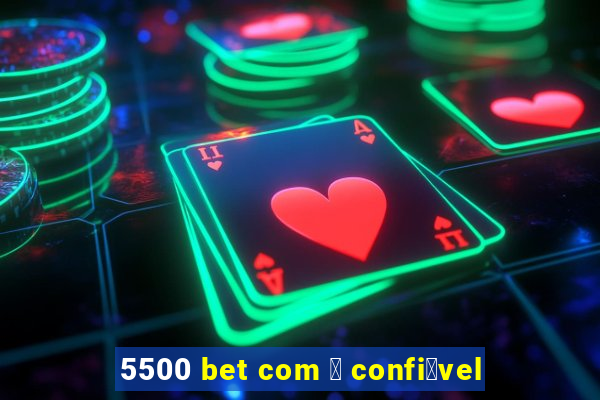 5500 bet com 茅 confi谩vel