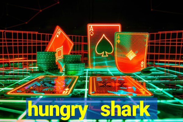 hungry shark evolution dinheiro infinito ios