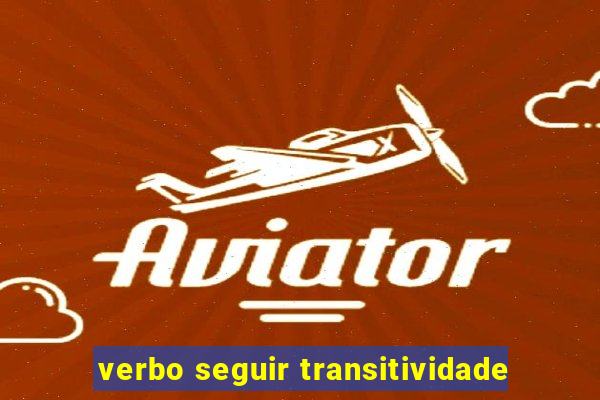 verbo seguir transitividade