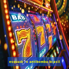 esquadr?o antibomba brasil