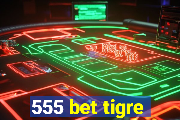 555 bet tigre