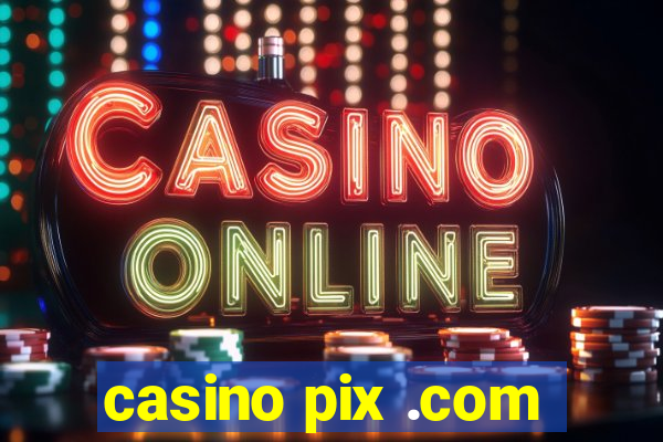 casino pix .com