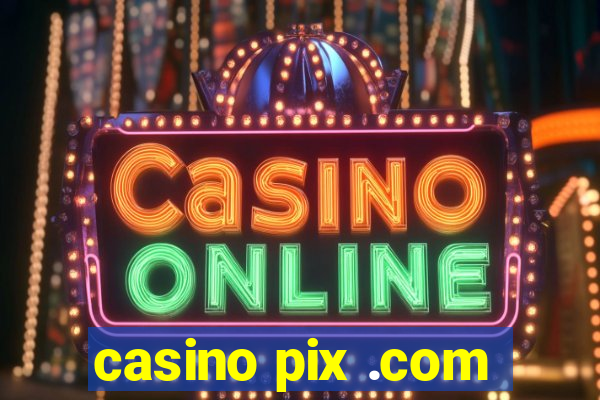 casino pix .com