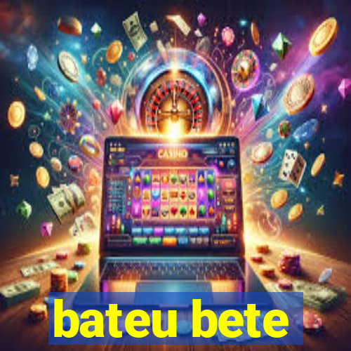 bateu bete