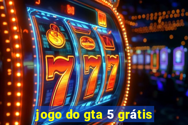 jogo do gta 5 grátis