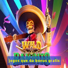 jogos que da bonus gratis