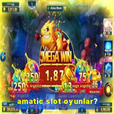 amatic slot oyunlar?