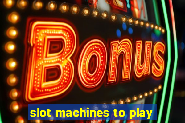 slot machines to play