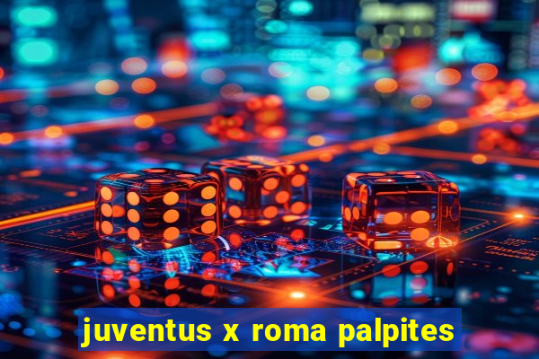 juventus x roma palpites