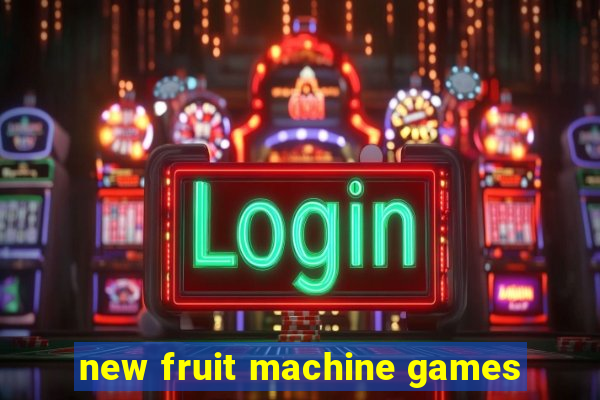 new fruit machine games