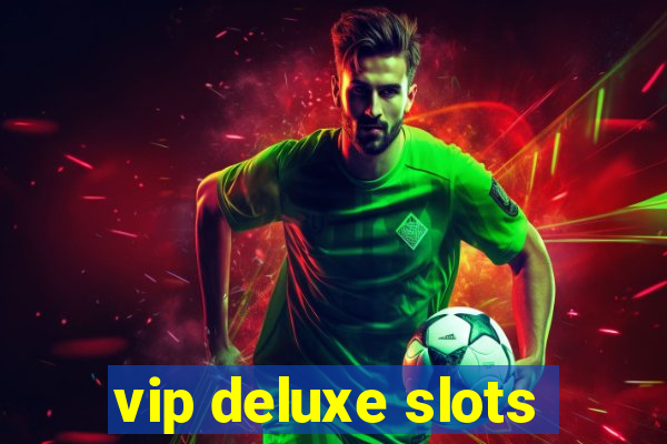 vip deluxe slots