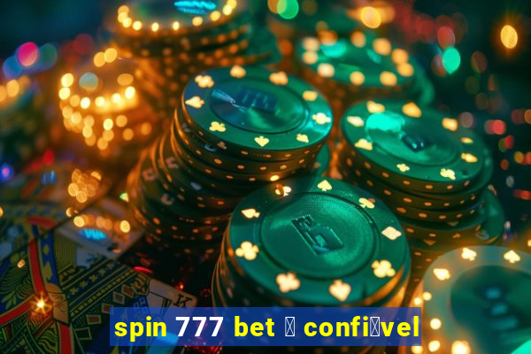 spin 777 bet 茅 confi谩vel