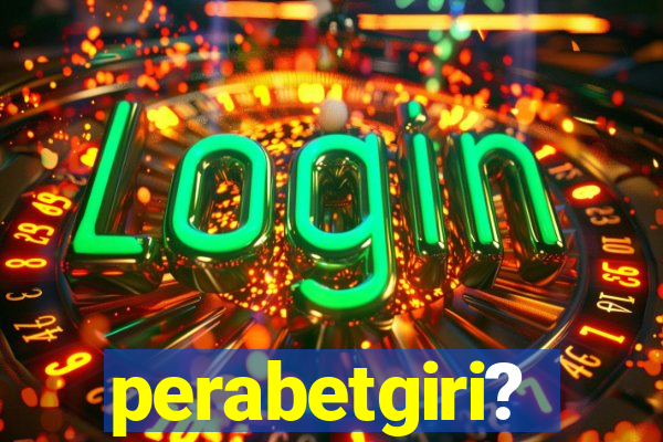 perabetgiri?