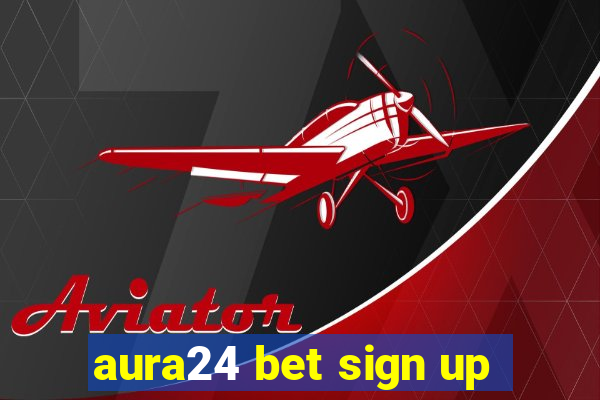 aura24 bet sign up