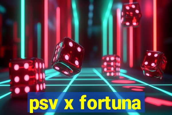 psv x fortuna