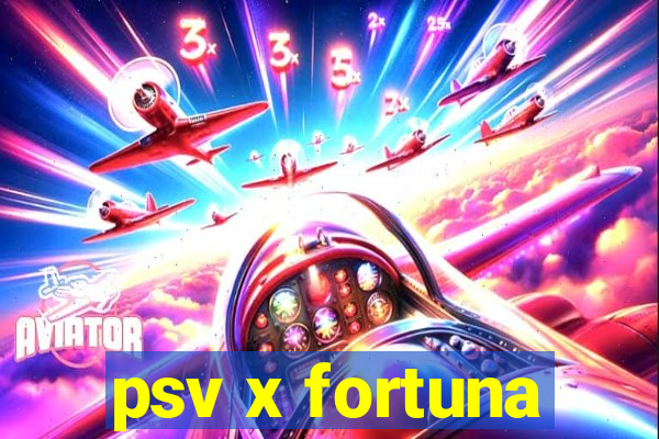 psv x fortuna