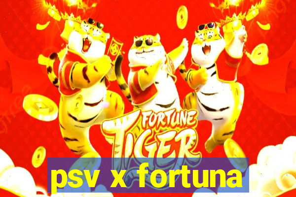 psv x fortuna