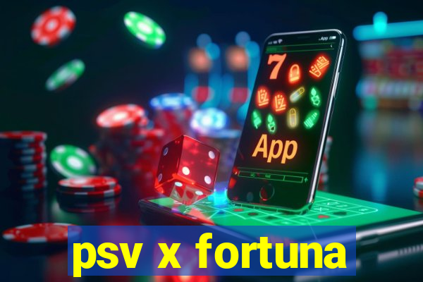 psv x fortuna