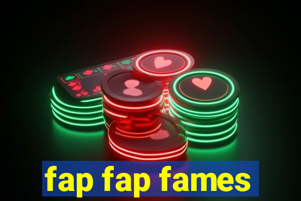 fap fap fames