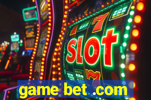 game bet .com