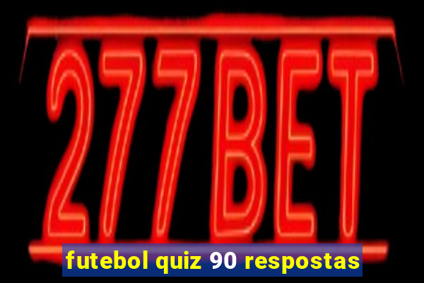 futebol quiz 90 respostas