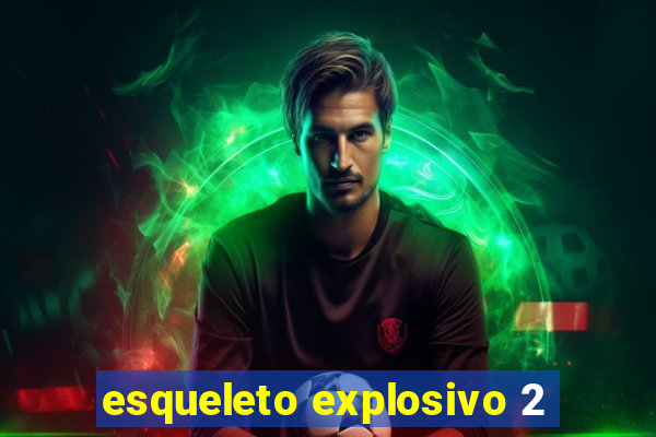 esqueleto explosivo 2