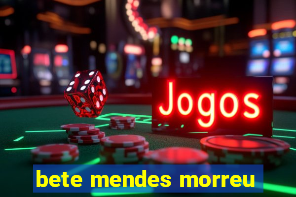 bete mendes morreu