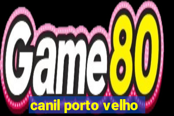 canil porto velho