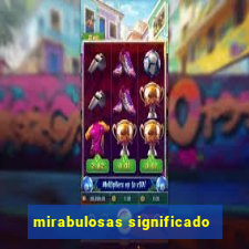 mirabulosas significado