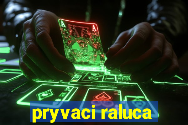 pryvaci raluca