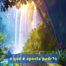 o que é aposta padr?o