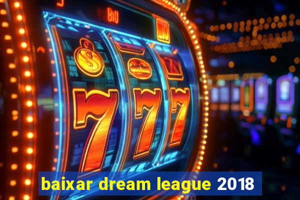 baixar dream league 2018