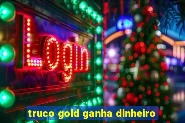 truco gold ganha dinheiro