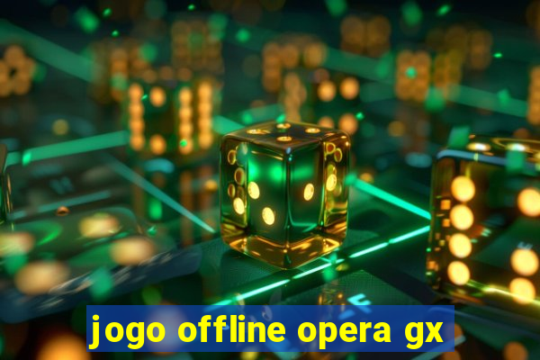 jogo offline opera gx